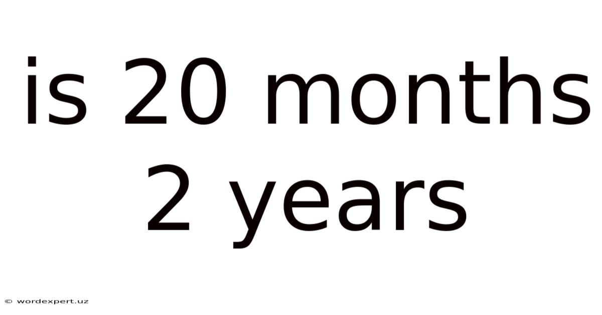 Is 20 Months 2 Years