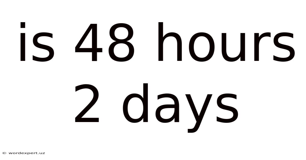 Is 48 Hours 2 Days