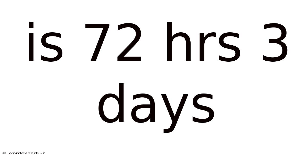 Is 72 Hrs 3 Days