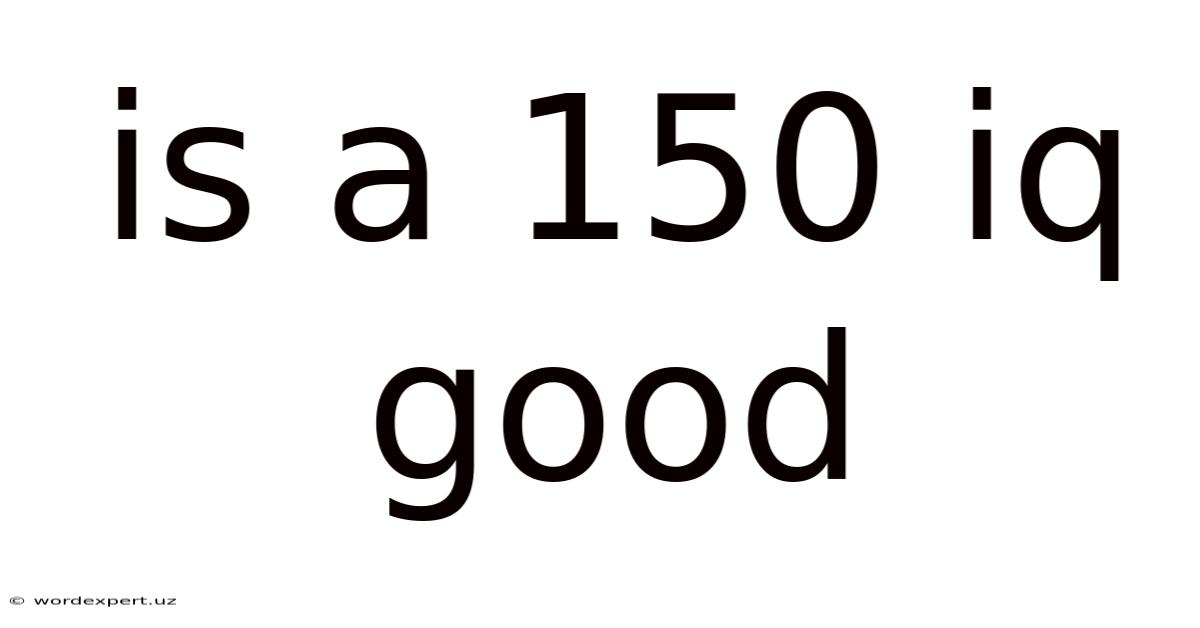 Is A 150 Iq Good