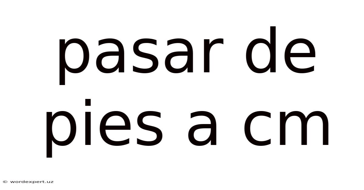 Pasar De Pies A Cm