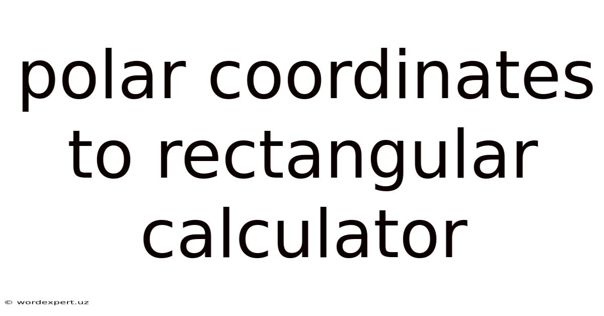 Polar Coordinates To Rectangular Calculator