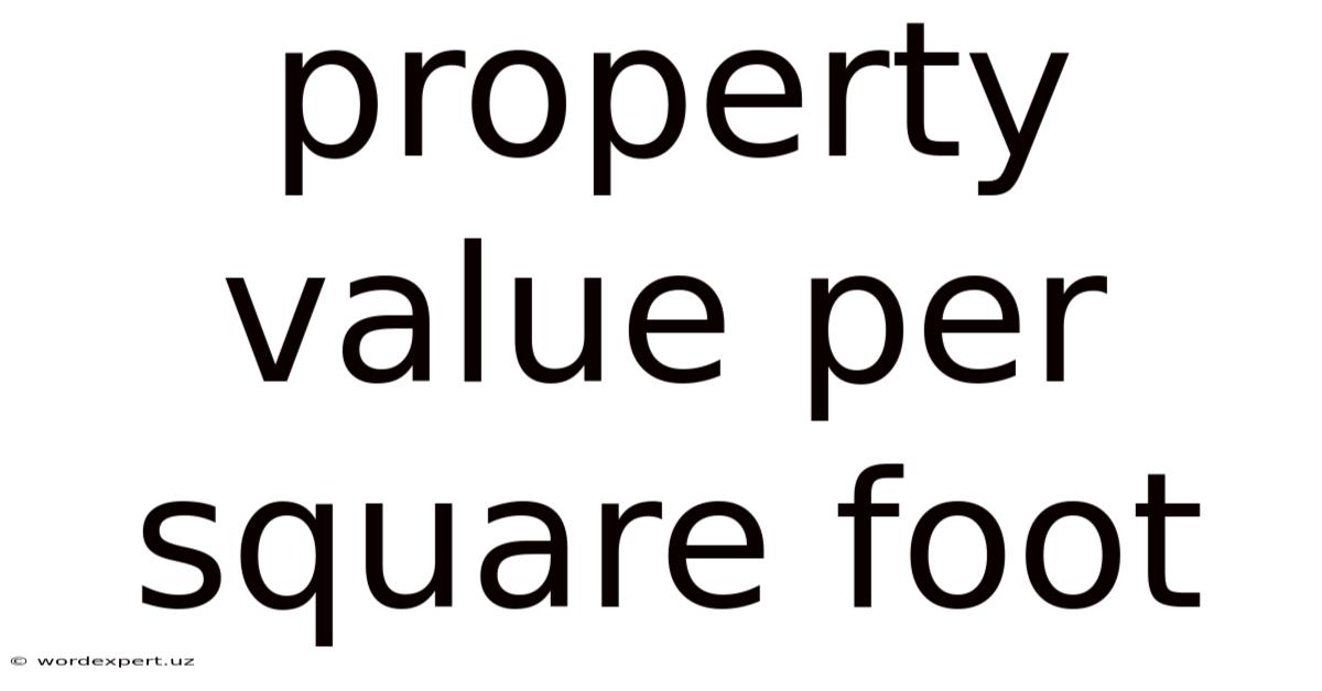 Property Value Per Square Foot