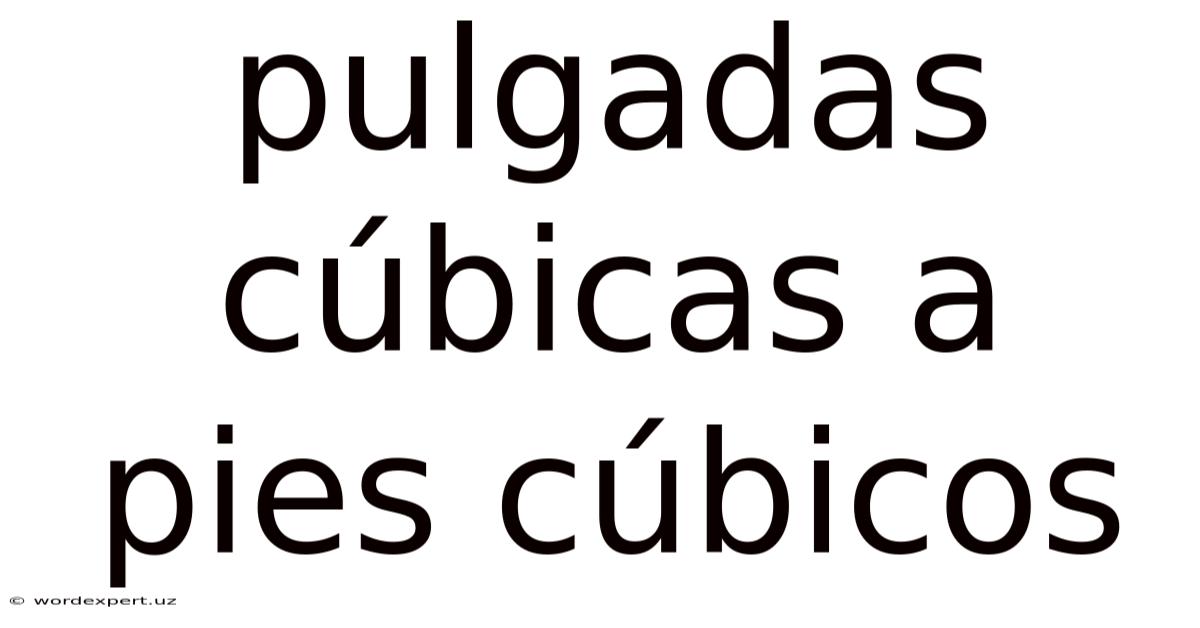 Pulgadas Cúbicas A Pies Cúbicos