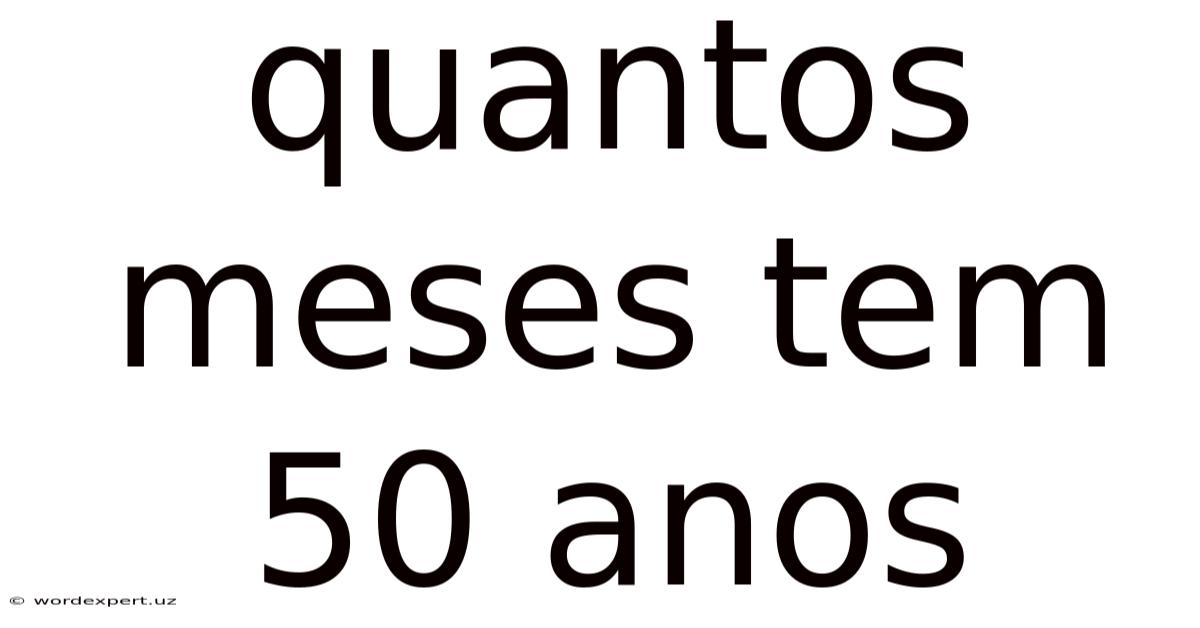 Quantos Meses Tem 50 Anos