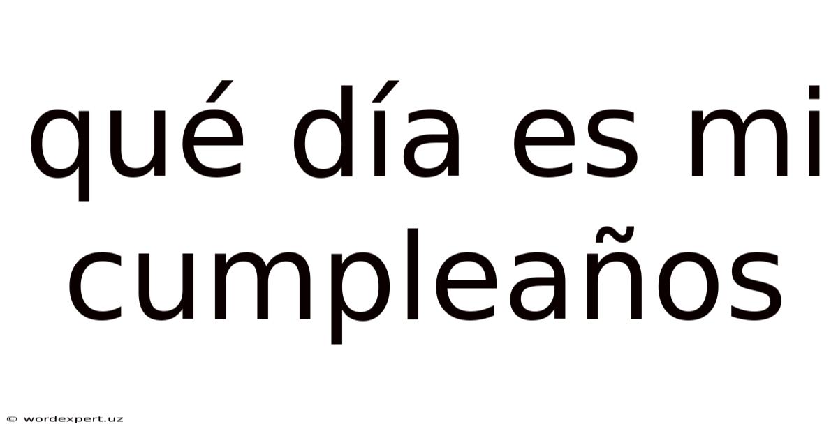 Qué Día Es Mi Cumpleaños