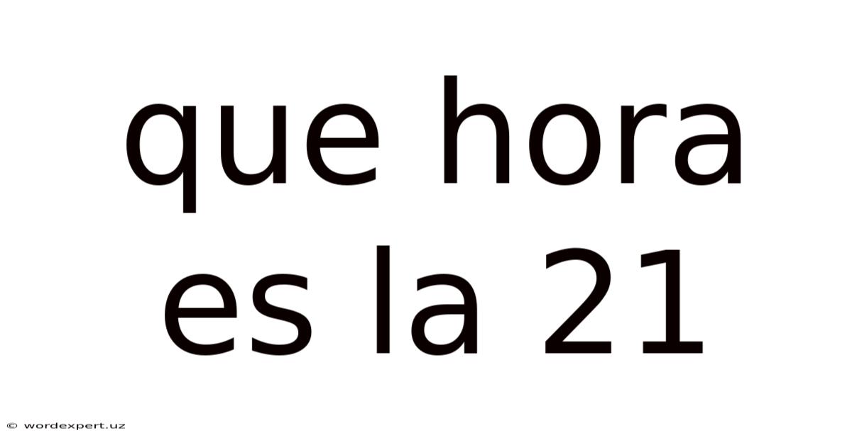 Que Hora Es La 21