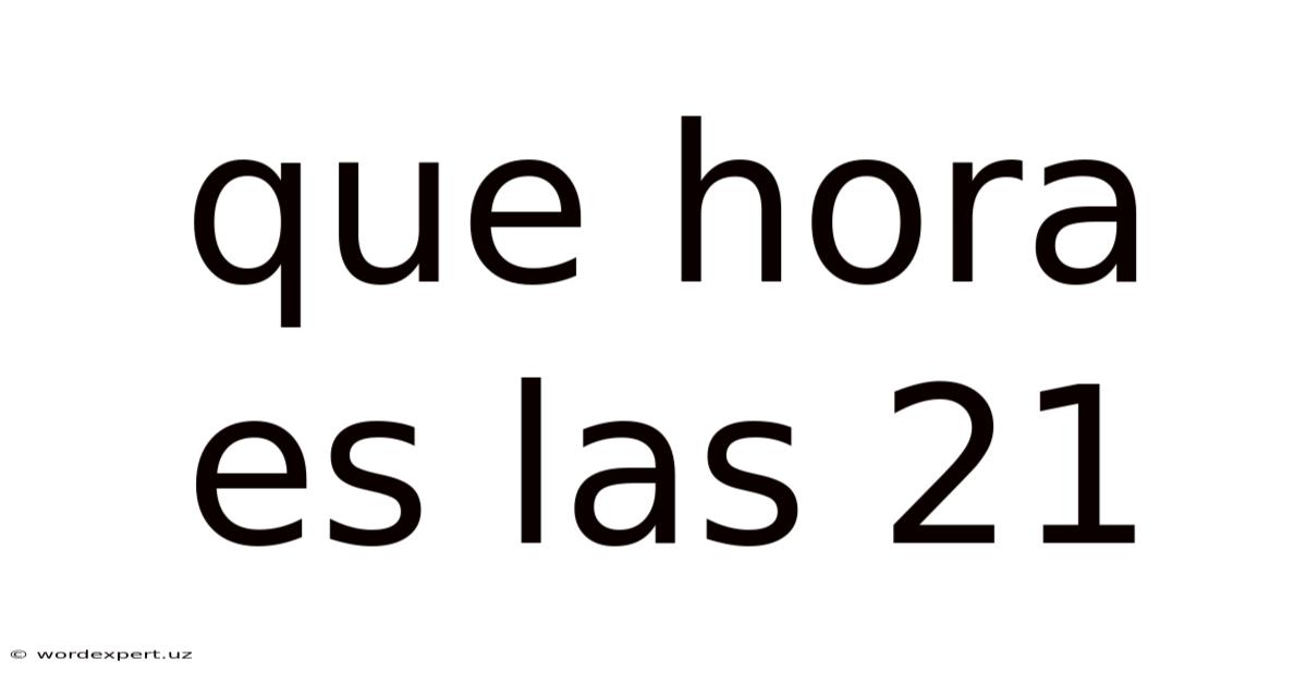 Que Hora Es Las 21