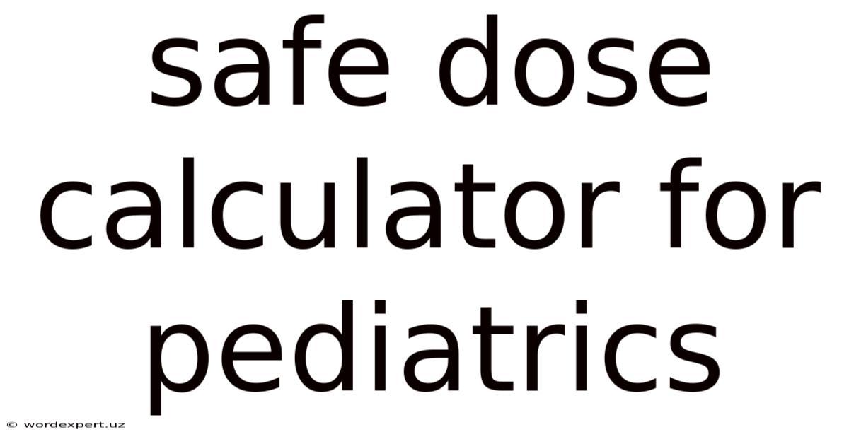 Safe Dose Calculator For Pediatrics