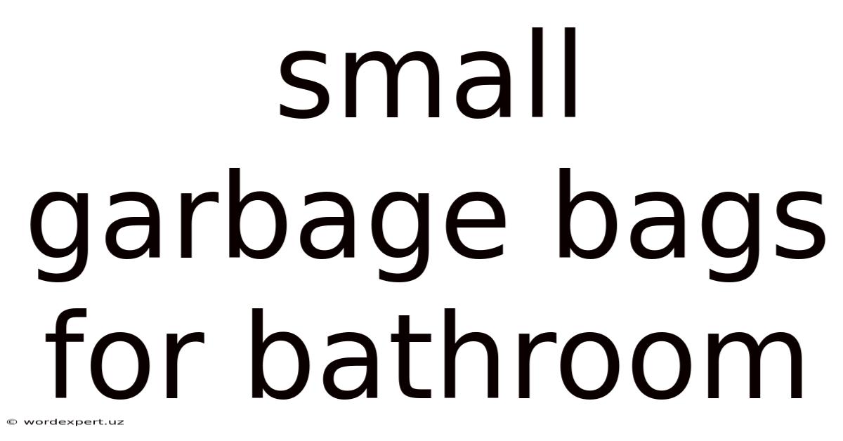 Small Garbage Bags For Bathroom