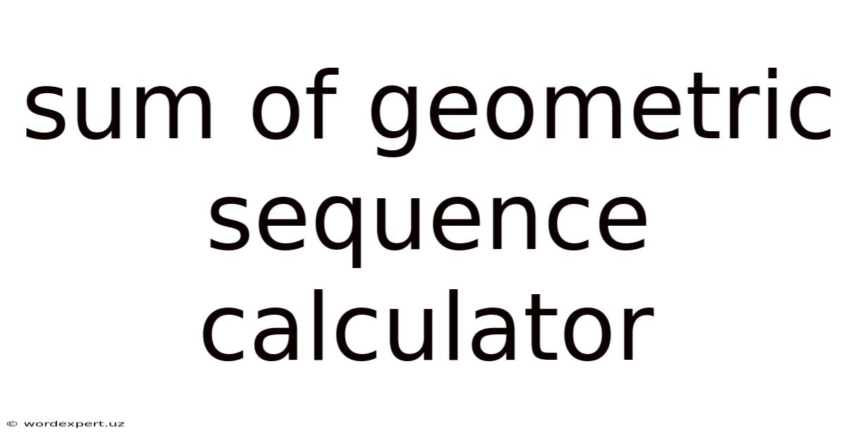 Sum Of Geometric Sequence Calculator