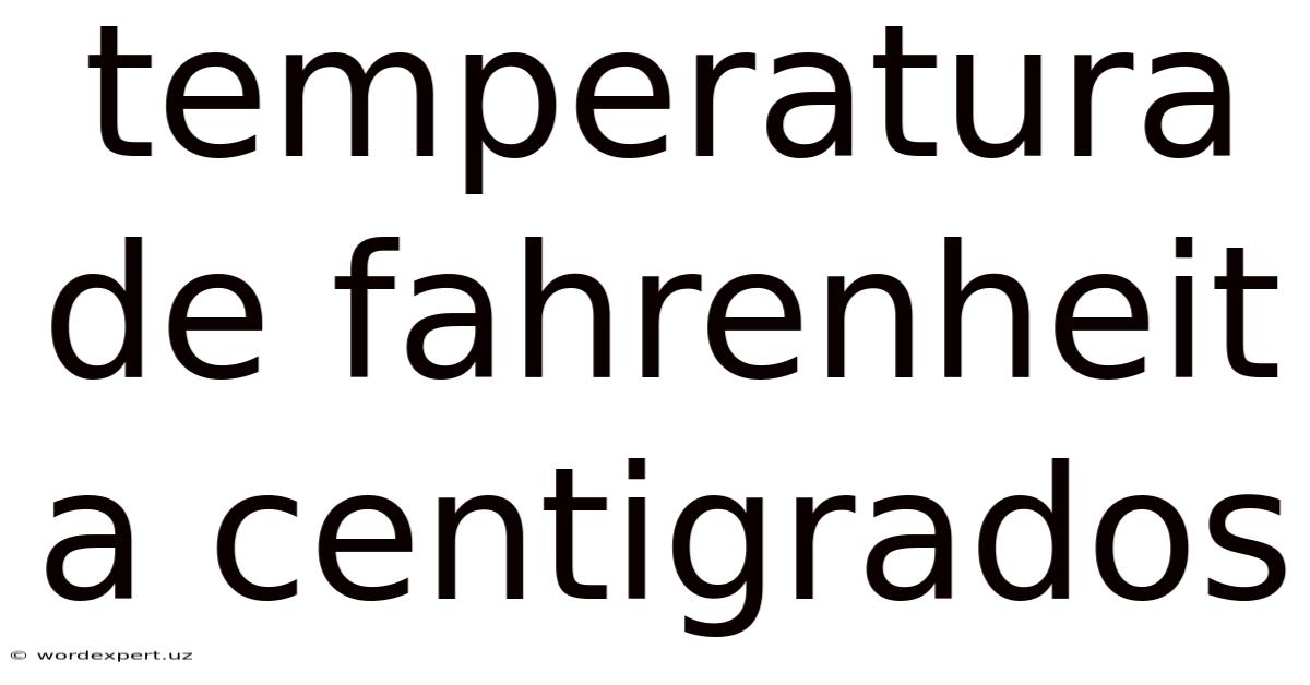 Temperatura De Fahrenheit A Centigrados