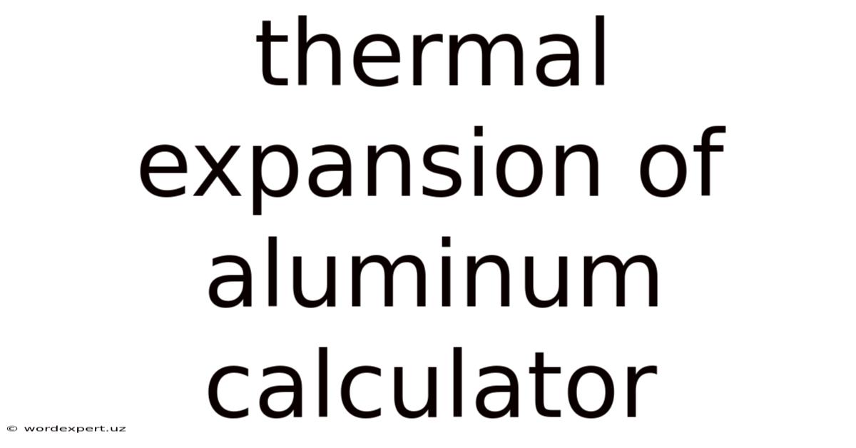 Thermal Expansion Of Aluminum Calculator