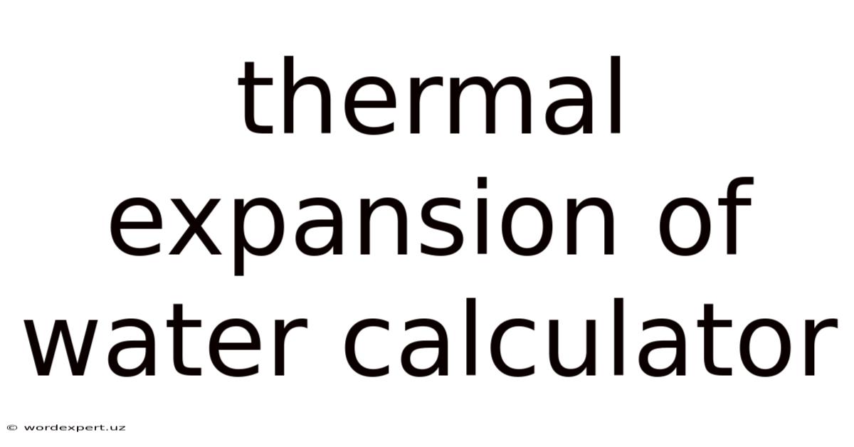Thermal Expansion Of Water Calculator
