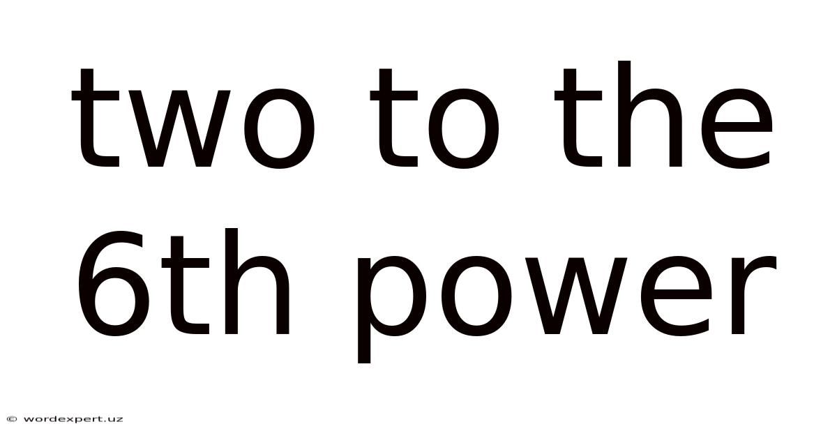 Two To The 6th Power