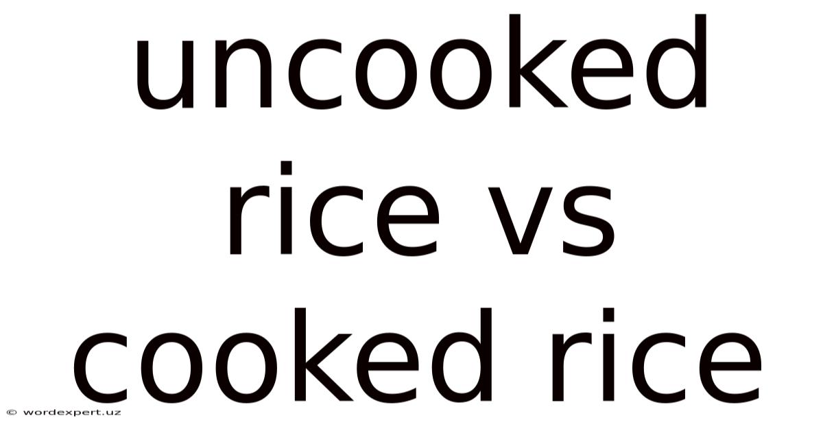 Uncooked Rice Vs Cooked Rice