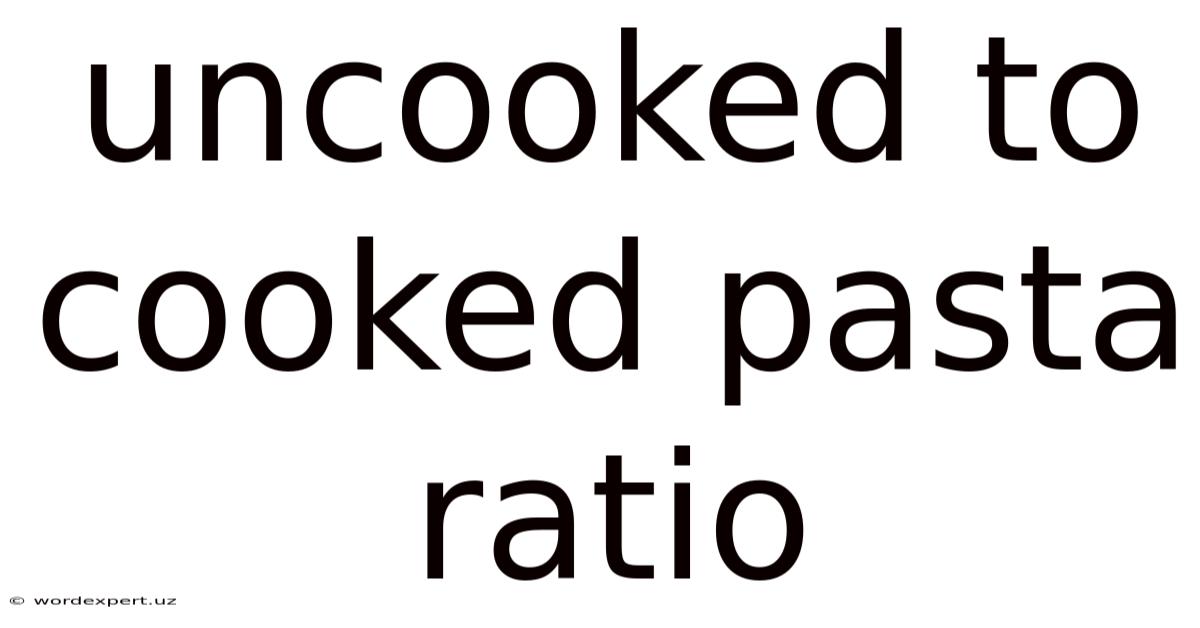 Uncooked To Cooked Pasta Ratio