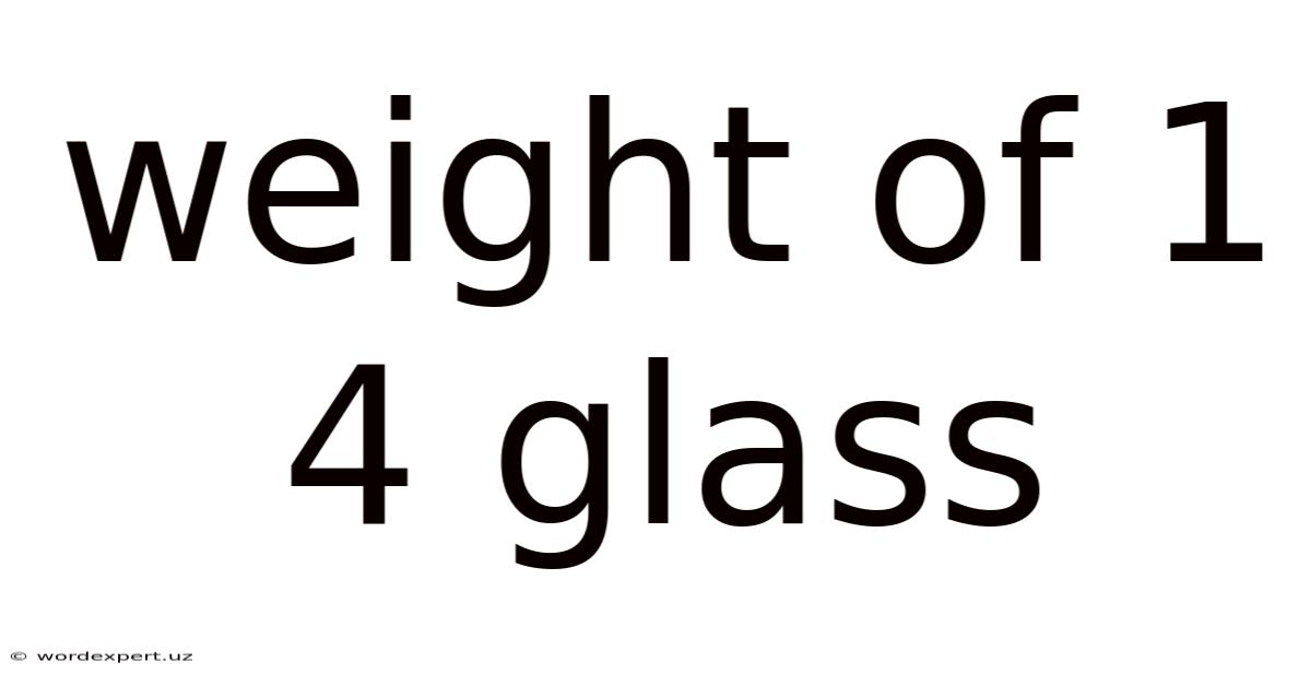 Weight Of 1 4 Glass