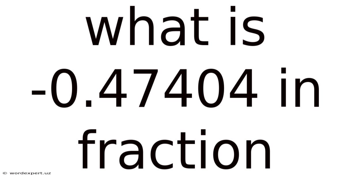 What Is -0.47404 In Fraction