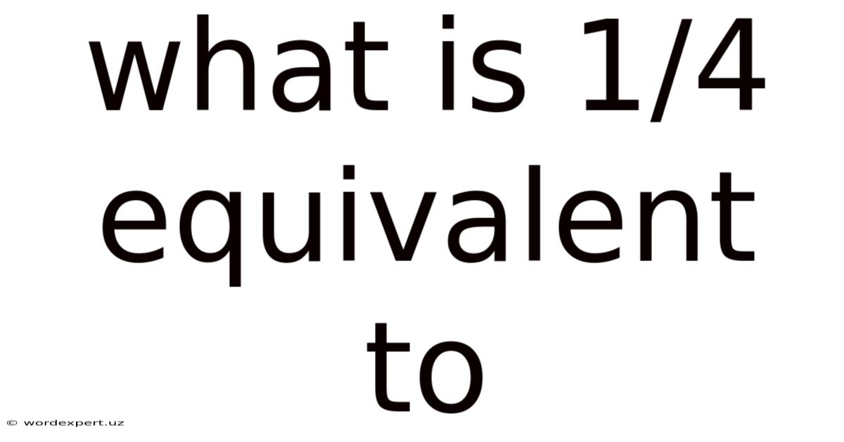 What Is 1/4 Equivalent To