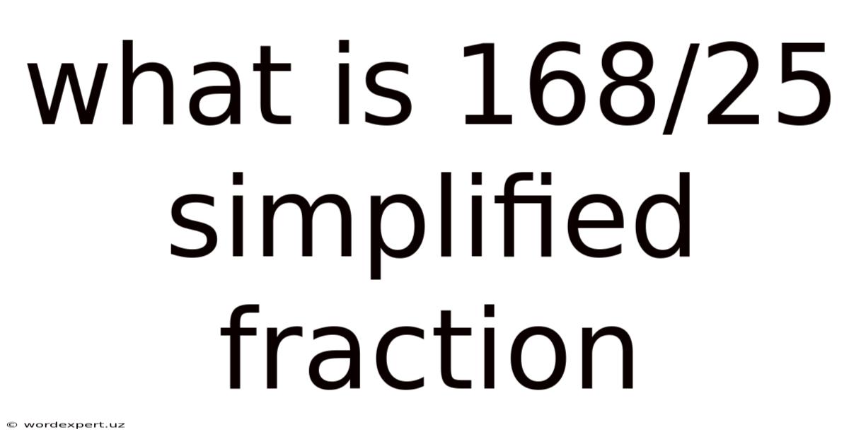 What Is 168/25 Simplified Fraction