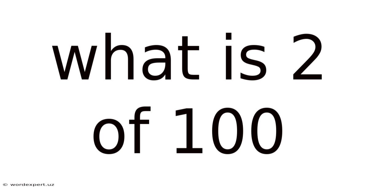 What Is 2 Of 100