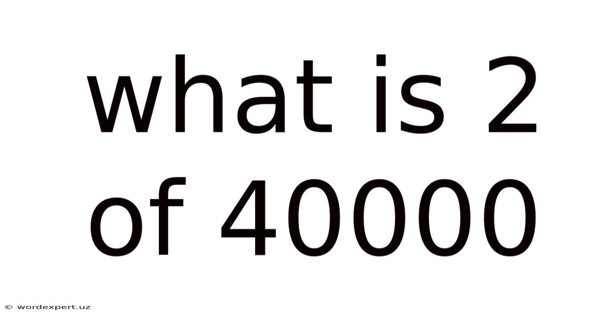 What Is 2 Of 40000