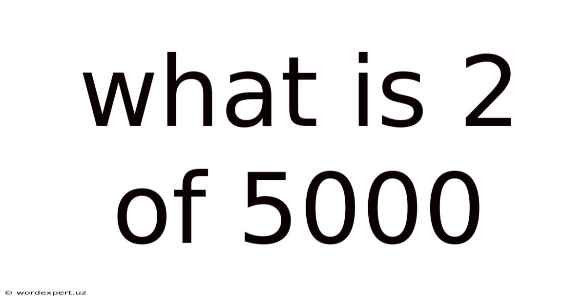 What Is 2 Of 5000