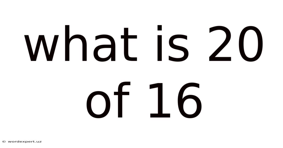 What Is 20 Of 16