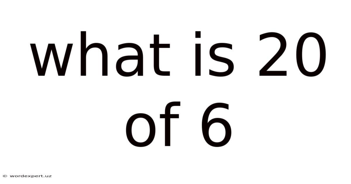 What Is 20 Of 6