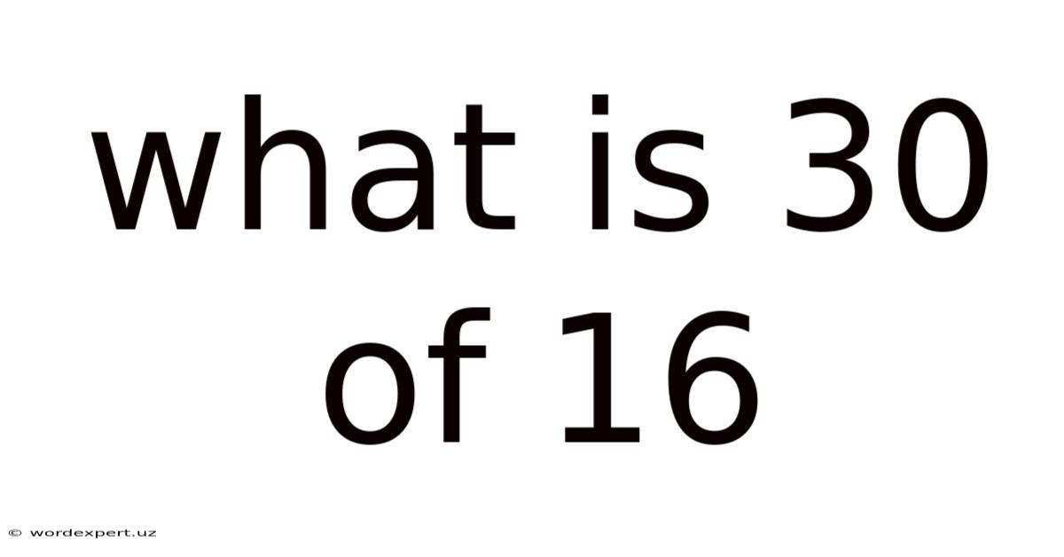 What Is 30 Of 16