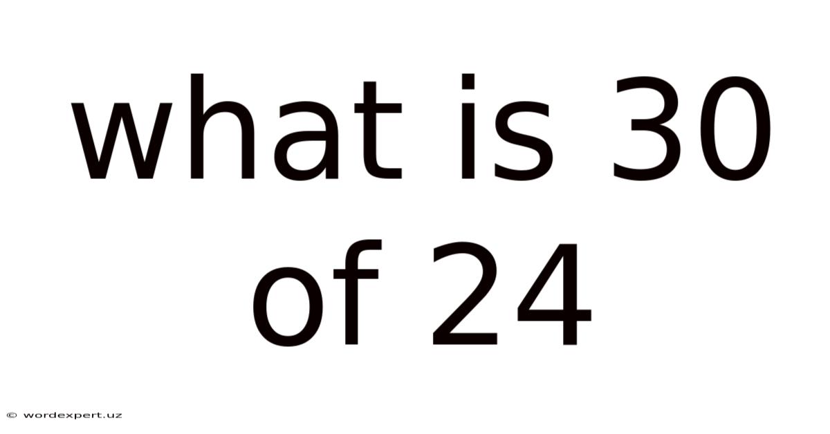 What Is 30 Of 24