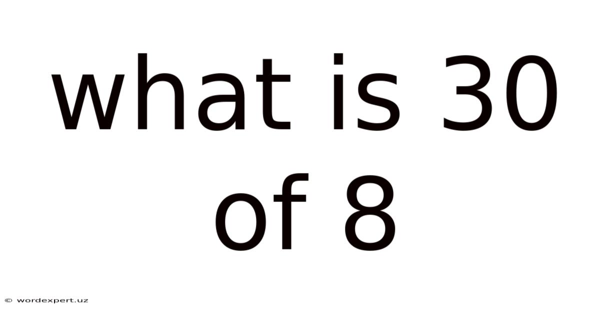 What Is 30 Of 8