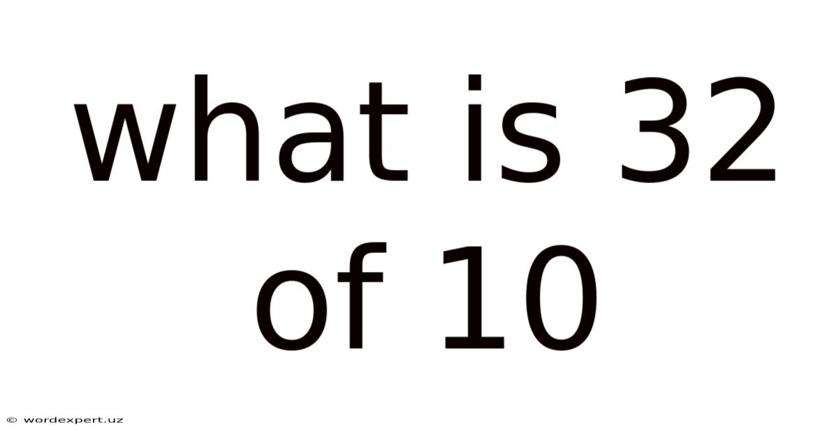 What Is 32 Of 10