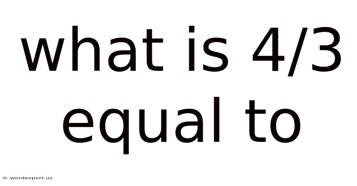 What Is 4/3 Equal To