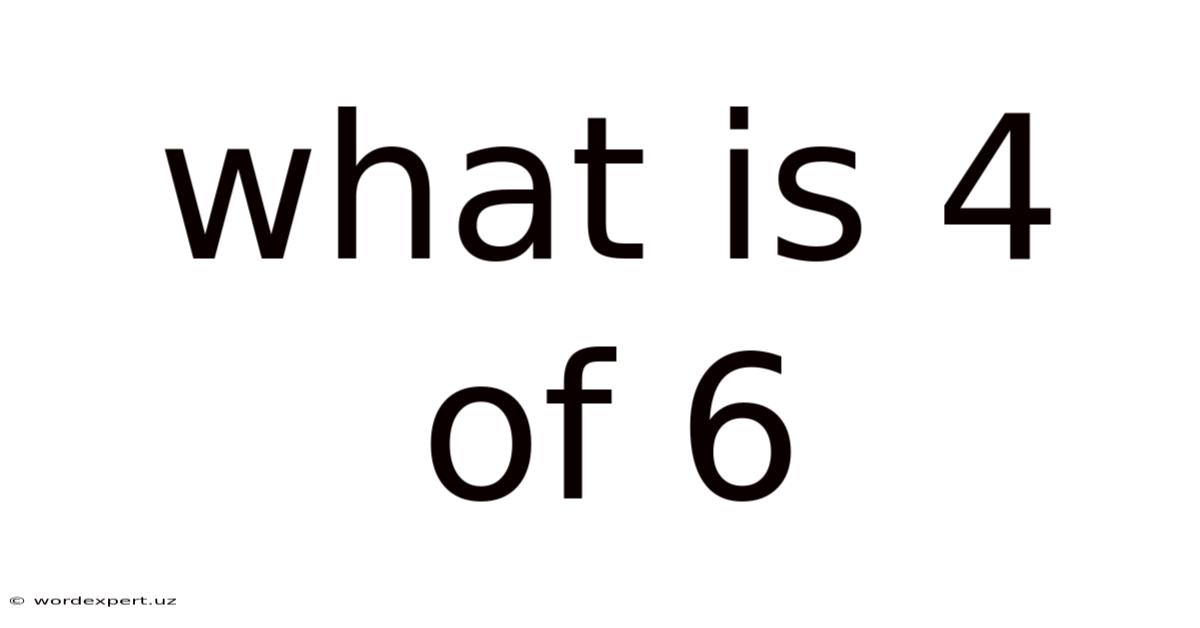 What Is 4 Of 6