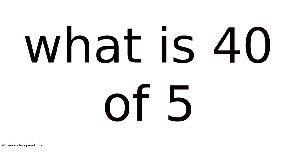 What Is 40 Of 5