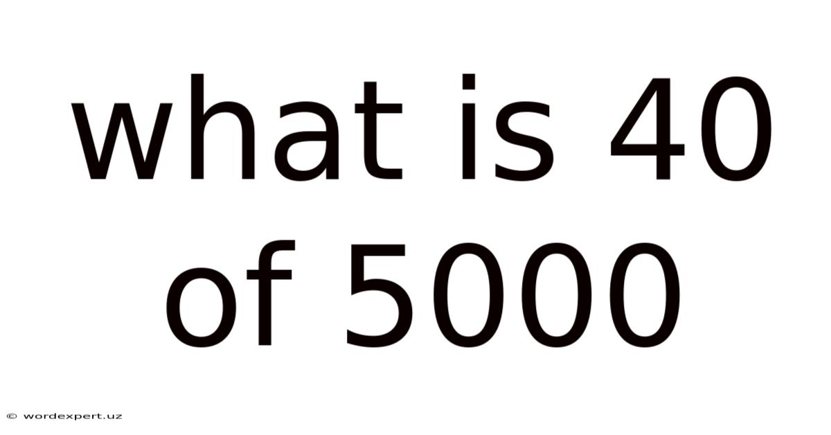 What Is 40 Of 5000