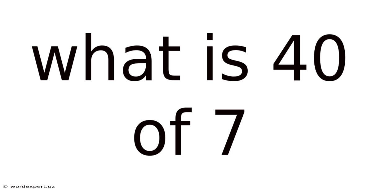 What Is 40 Of 7