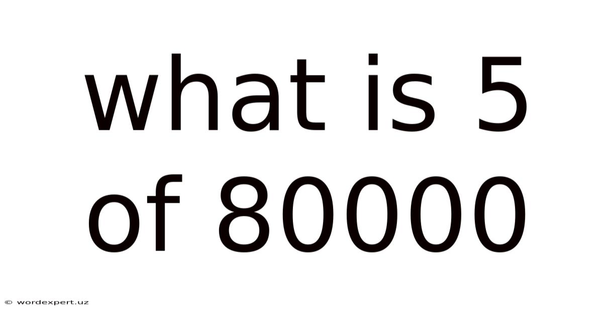 What Is 5 Of 80000