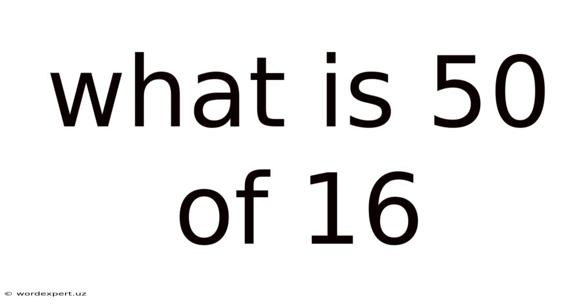 What Is 50 Of 16
