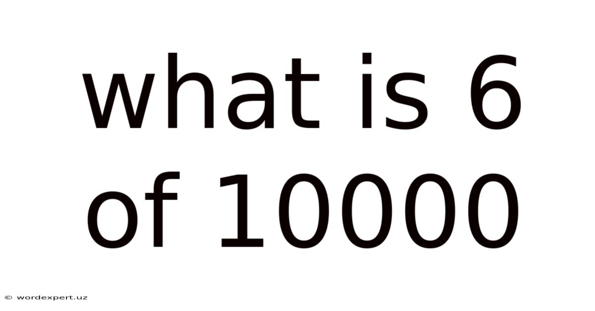 What Is 6 Of 10000
