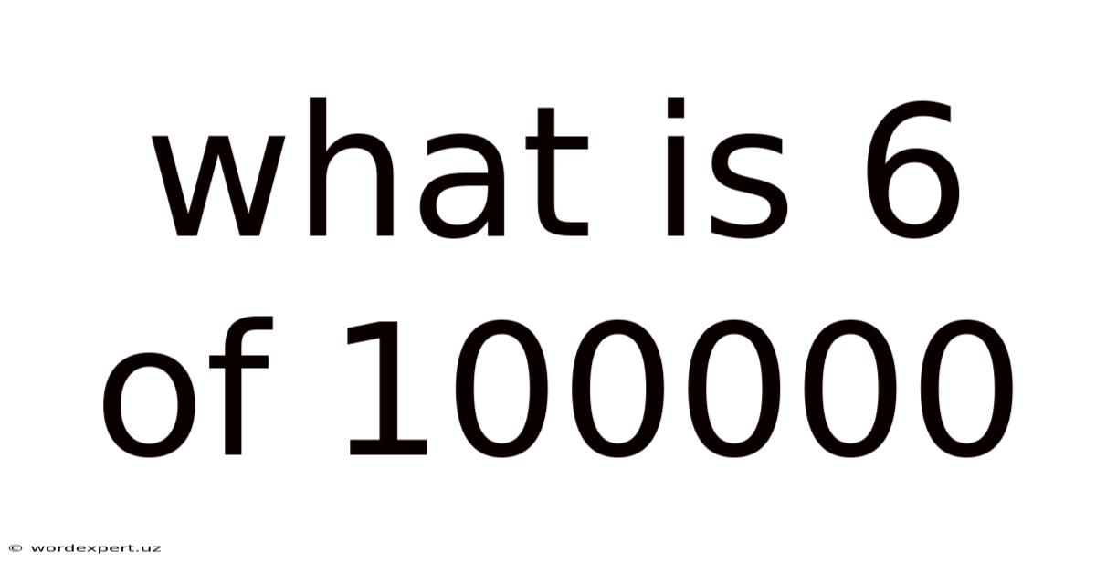 What Is 6 Of 100000