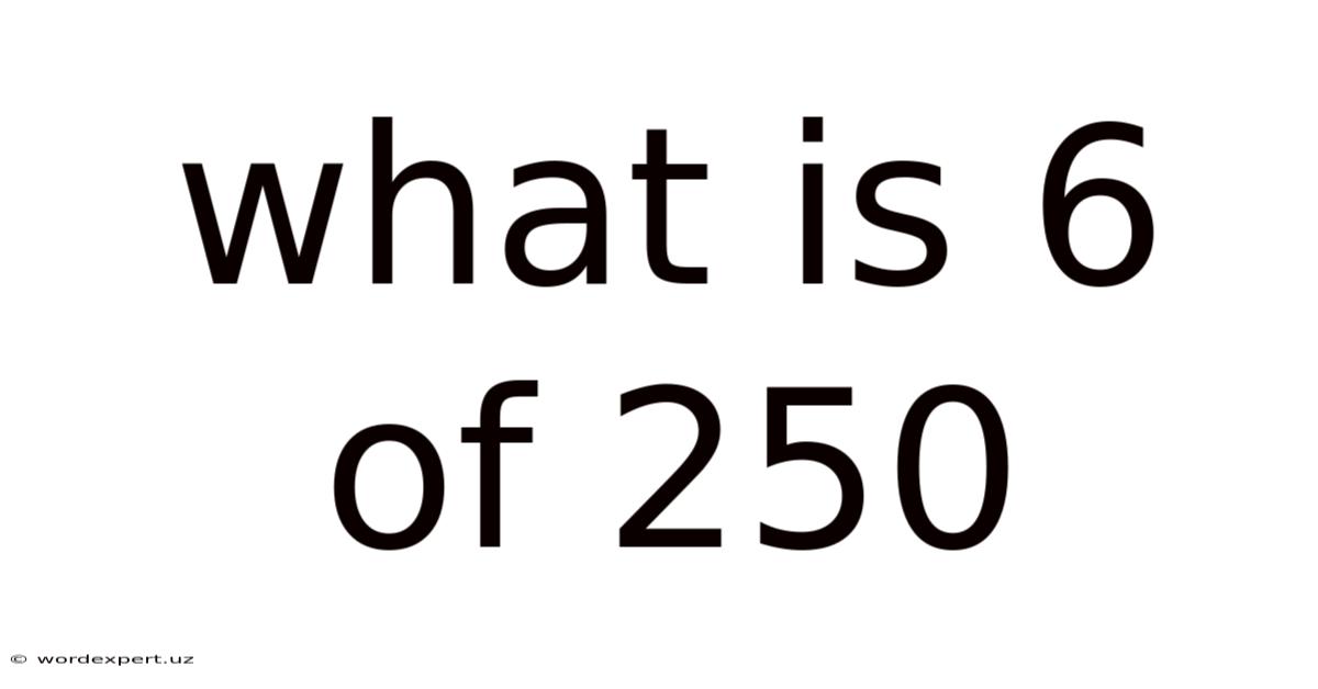 What Is 6 Of 250