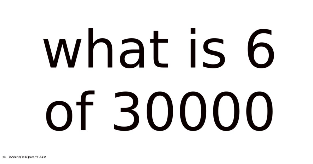 What Is 6 Of 30000