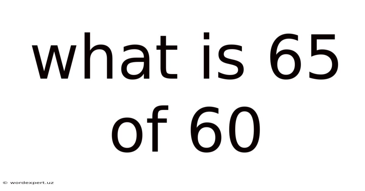 What Is 65 Of 60