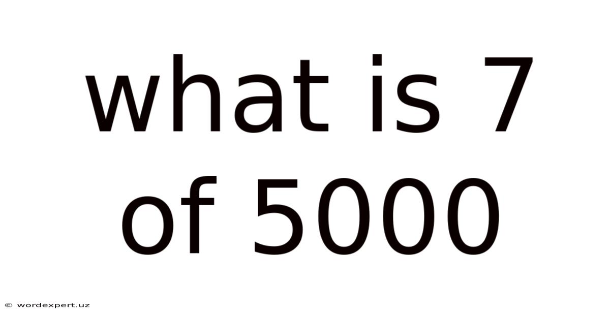 What Is 7 Of 5000