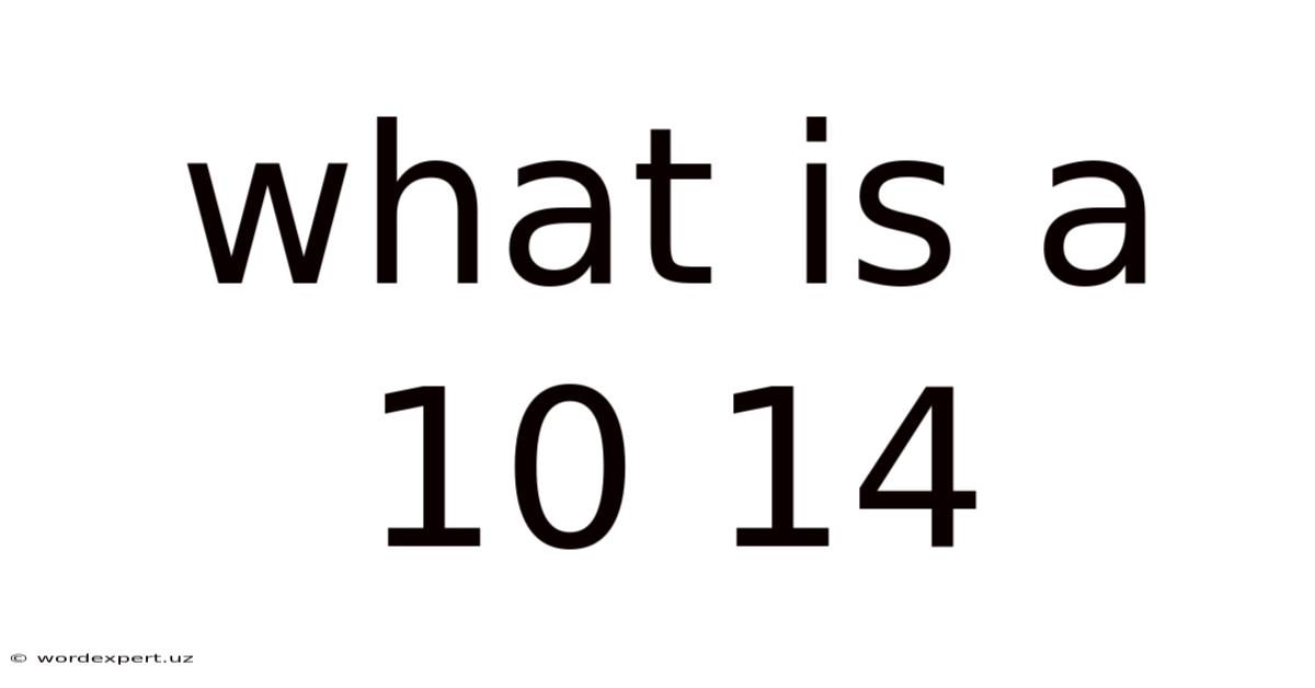 What Is A 10 14