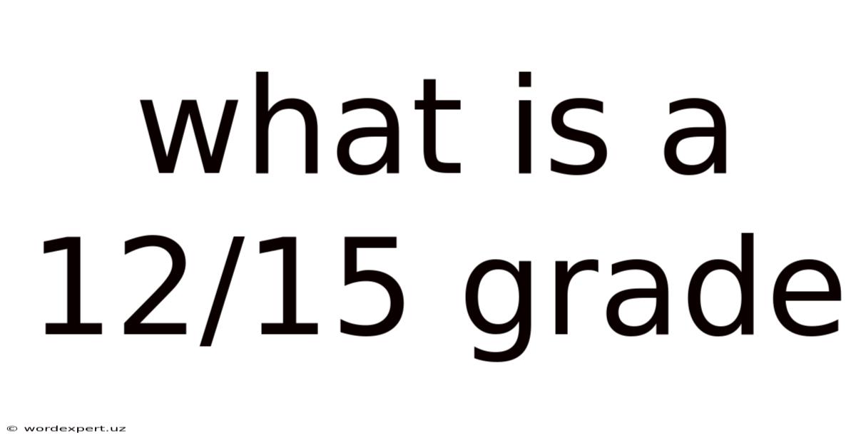 What Is A 12/15 Grade