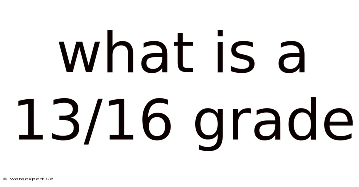 What Is A 13/16 Grade